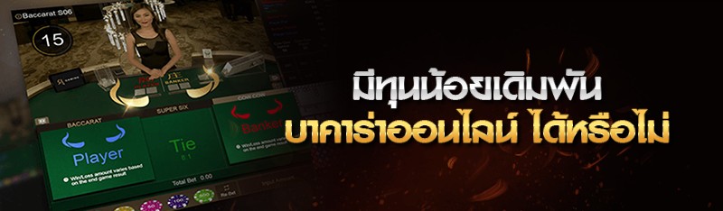 มีทุนน้อยเดิมพันบาคาร่าออนไลน์ ได้หรือไม่