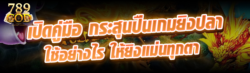 เปิดคู่มือ กระสุนปืนเกมยิงปลา ใช้อย่างไร ให้ยิงแม่นทุกตา