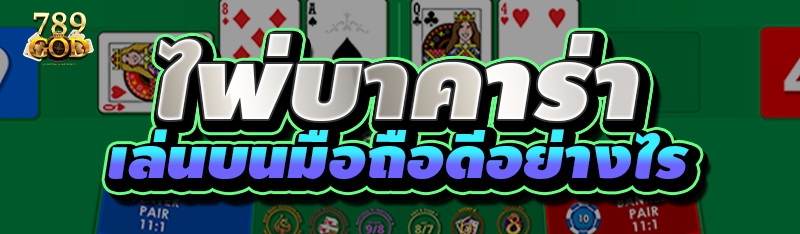 ไพ่บาคาร่า เล่นบนมือถือดีอย่างไร