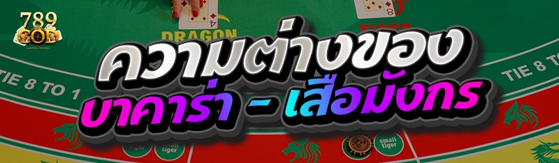 ความต่างของบาคาร่า และเสือมังกร